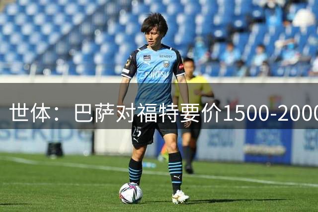 世体：巴萨对福特要价1500-2000万欧，球员渴望转会英超