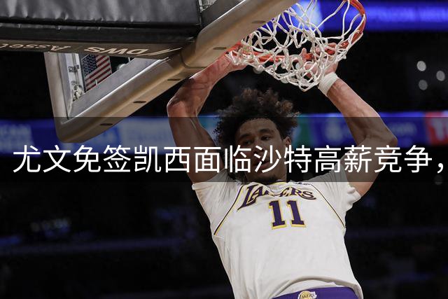 尤文免签凯西面临沙特高薪竞争，需加速阵容清洗