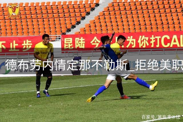 德布劳内情定那不勒斯 拒绝美职联邀约续写意甲征程