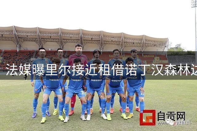 法媒曝里尔接近租借诺丁汉森林边锋巴克瓦