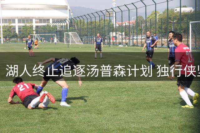 湖人终止追逐汤普森计划 独行侠坚持交易优先策略