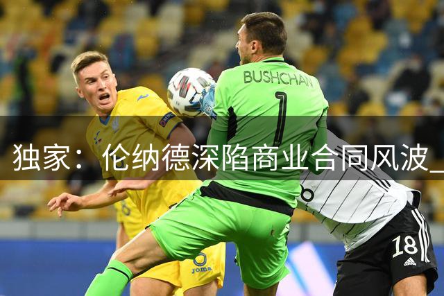 独家：伦纳德深陷商业合同风波 NBA调查范围扩大至球馆供应商