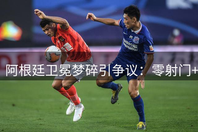 阿根廷卫冕梦碎引争议：零射门+百次犯规暴露球队深层问题