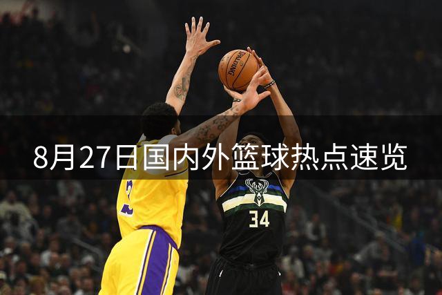 8月27日国内外篮球热点速览