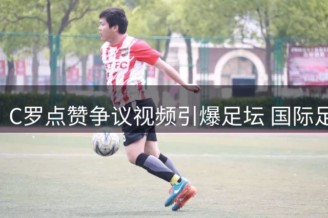 C罗点赞争议视频引爆足坛 国际足联被指操控阿根廷世界杯晋级