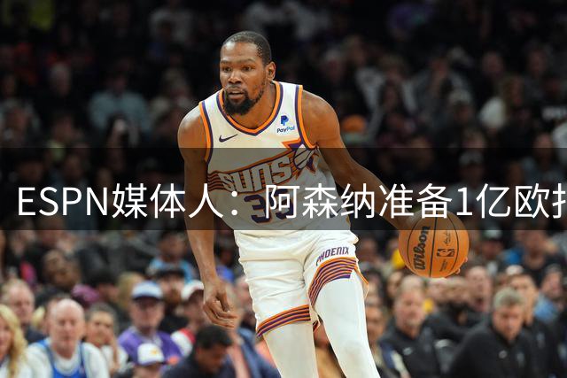 ESPN媒体人：阿森纳准备1亿欧报价小蜘蛛，约克雷斯可能加入交易